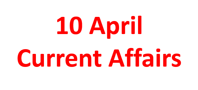 10 April Current Affairs