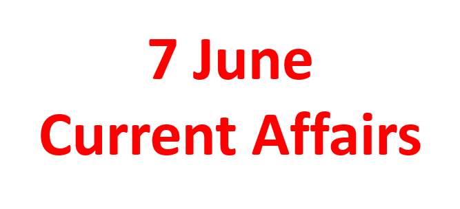 7 June Current Affairs